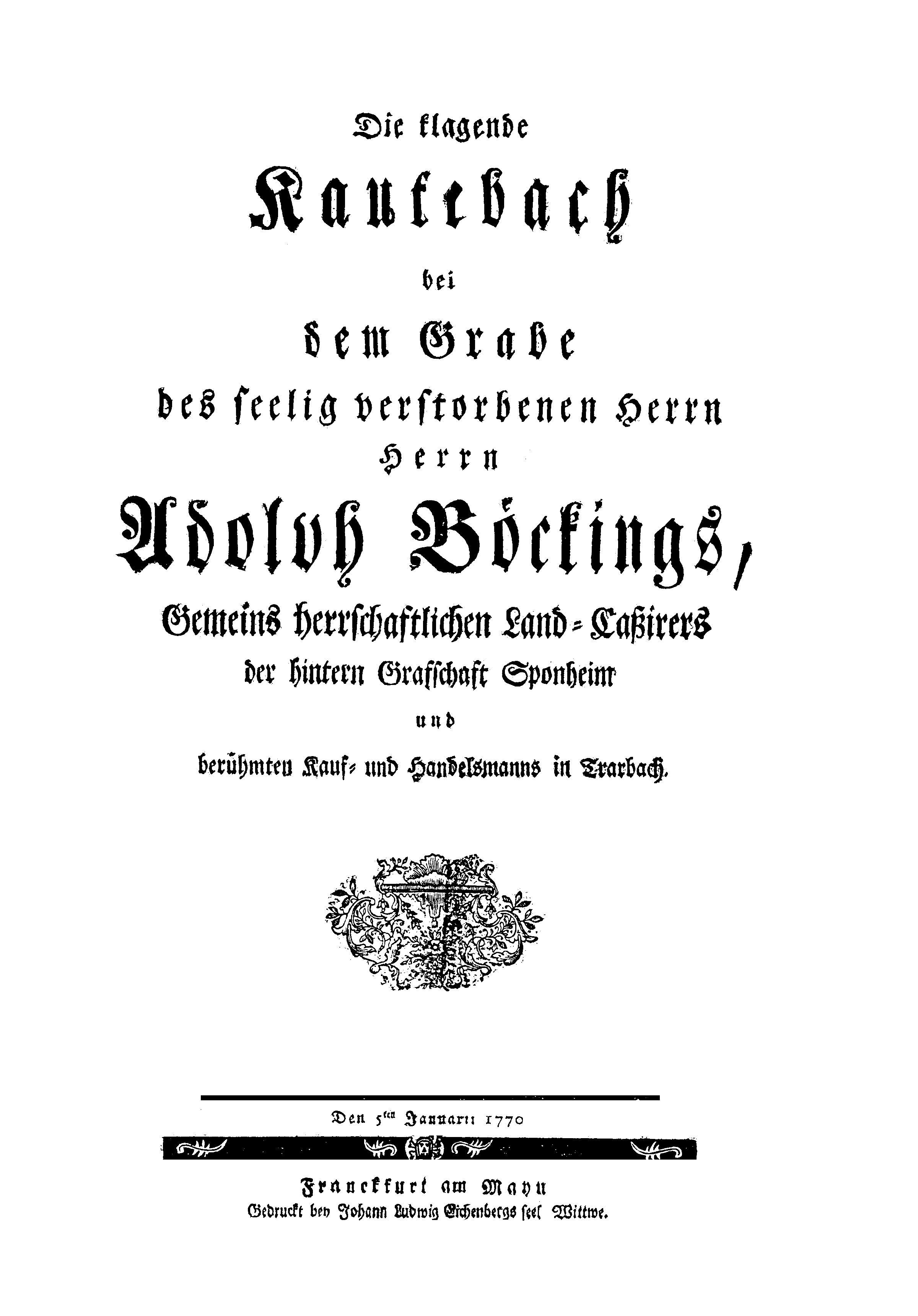 Die klagende Kautebach bey dem Grabe des seelig verstorbenen Herrn Adolph Böckings (Frankfurt a. M.: J. L. Eichenbergs Wittwe, 1770).