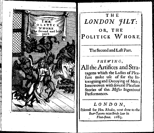 The London Jilt, or, The Politick Whore. The Second and Last Part. Shewing all the artifices and stratagems which the ladies of pleasure make use of for the intreaguing and decoying of men, interwoven with several pleasant stories of the misses ingenious performances. (London: Printed for Hen. Rhodes, 1683).