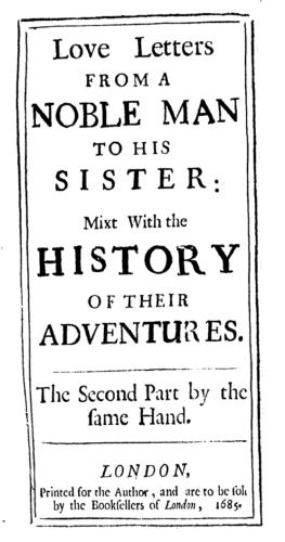 Aphra Behn, Love Letters from a Noble Man to his Sister: Mixt With the History of their Adventures. The Second Part by the Same Hand. (London: Printed for the Author, and are to be sold by the Booksellers of London, 1685).