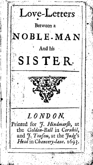[Aphra Behn,] Love-Letters Between a Nobleman and his Sister Love-Letters Between a Nobleman and his Sister (London: Printed for J. Hindmarsh and J. Tonson, 1693).