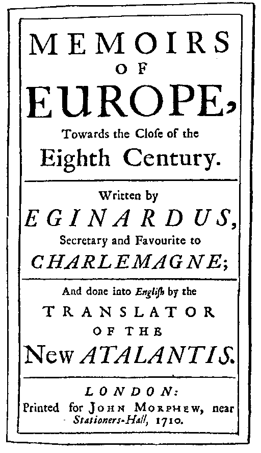 [Manley, Delarivier,] Eginardus, Memoirs of Europe, [1] (London: J. Morphew, 1710).