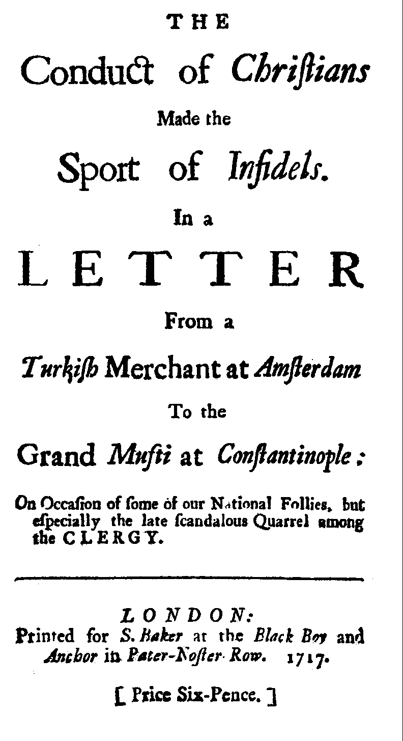 The Conduct of Christians Made the Sport of Infidels in a letter from a Turkish Merchant at Amsterdam to the Grand Mufti at Constantinople (London: S. Baker, 1717).