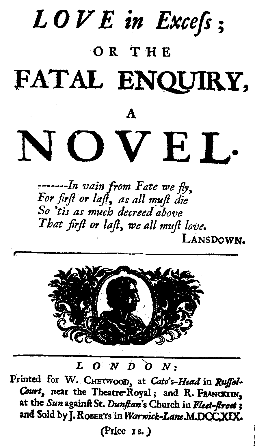 [Haywood, Eliza,] Love in Excess; or The fatal Enquiry (London: W. Chetwood/ R. Francklin/ J. Roberts, 1719).