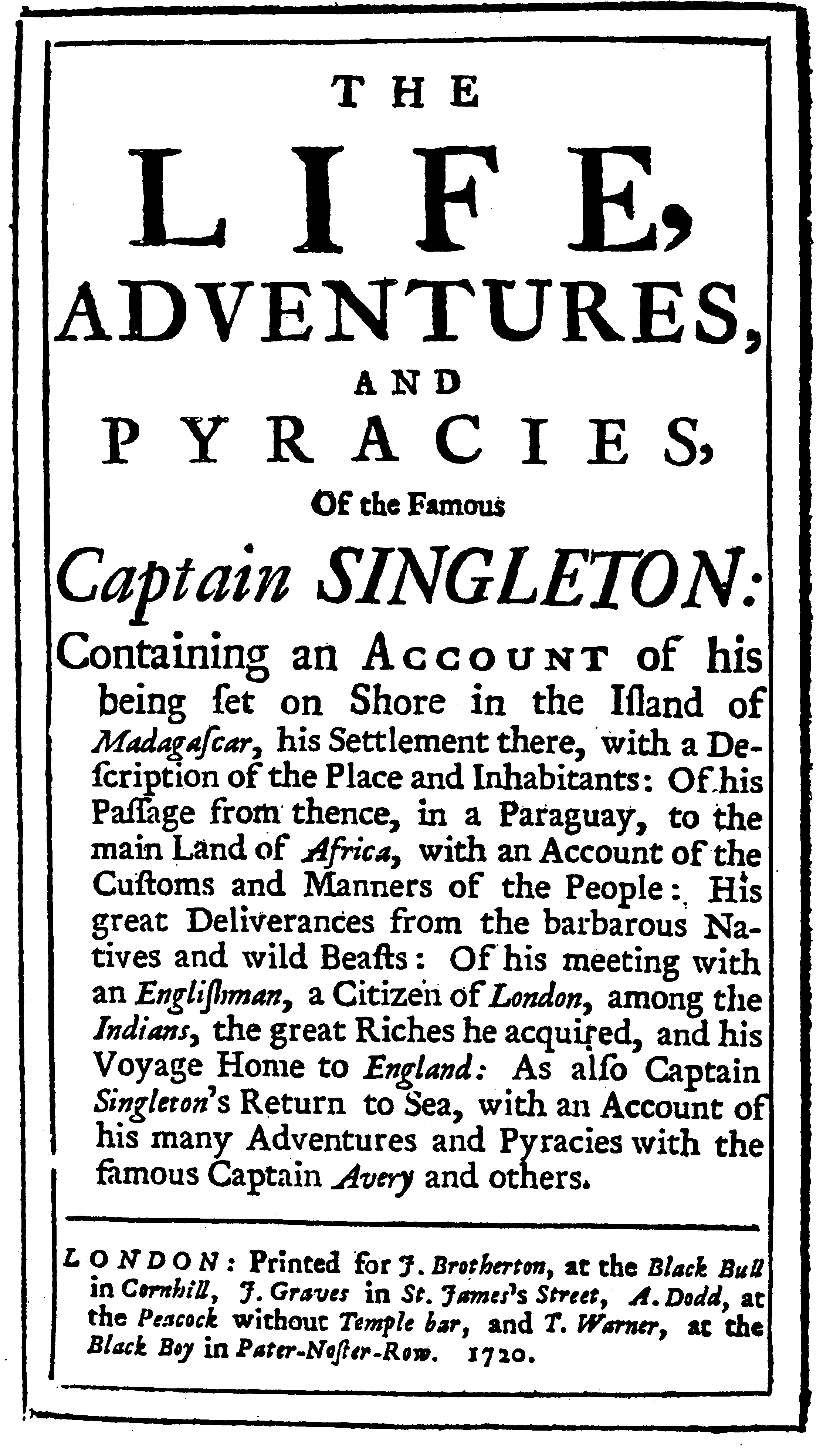 [Daniel Defoe?] The Life, Adventures, and Pyracies, of the Famous Captain Singleton (London: J. Brotherton/ J. Graves/ A. Dodd/ T. Warner, 1720).