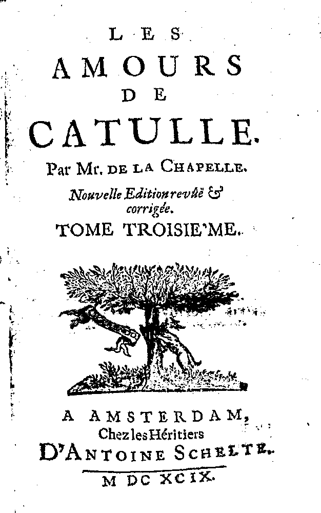 De La Chapelle, Les amours de Catulle, vols. 3(+4) (Amsterdam: Chez les Héritiers D'Antoine Schelte, 1699).