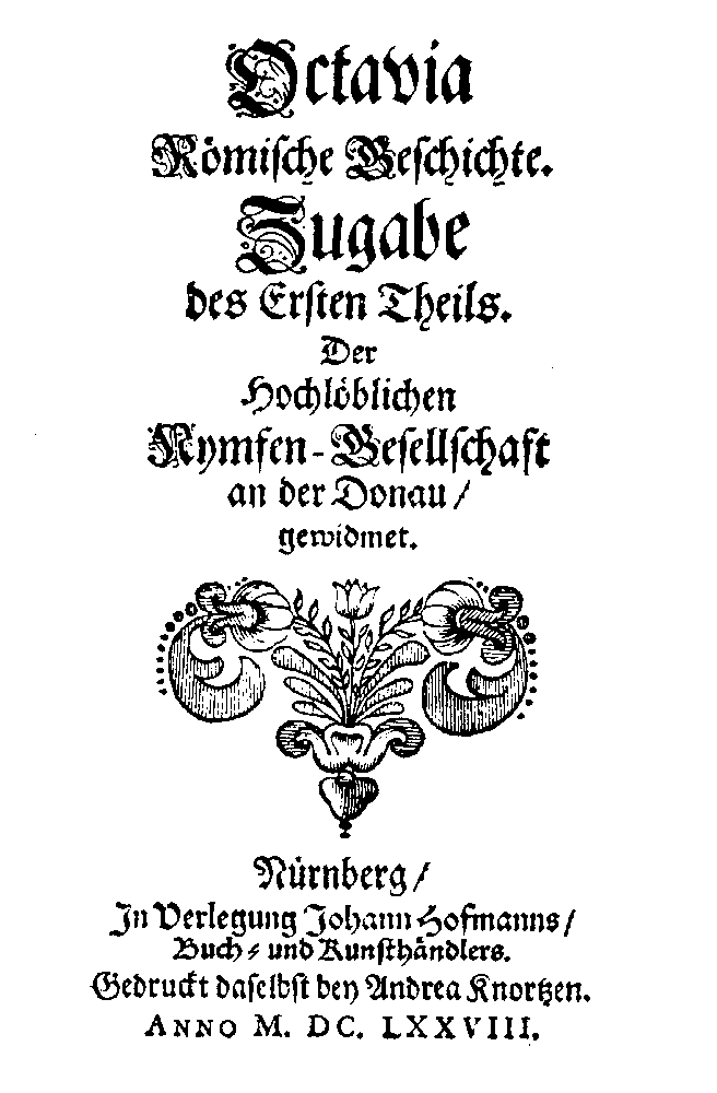[Anton Ulrich Herzog zu Braunschweig und Lüneburg,] Octavia römische Geschichte. Zugabe des ersten Theils, [vol. 2] (Nürnberg: J. Hoffmann, 1678).