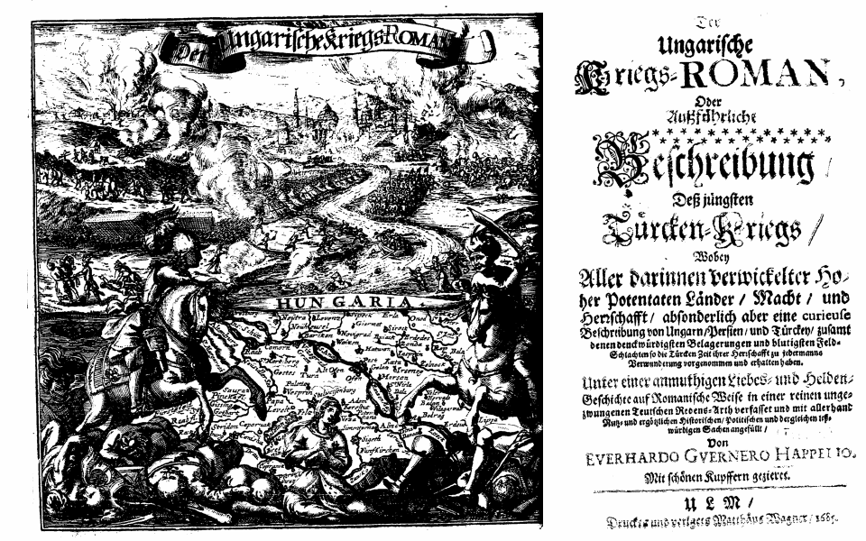 Der Ungarische Kriegs-Roman, Oder Außführliche Beschreibung, Deß jüngsten Türcken-Kriegs, Wobey Aller darinnen verwickelter Hoher Potentaten Länder, Macht, und Herrschafft, absonderlich aber eine curieuse Beschreibung von Ungarn, Persien, und Türckey, zusamt denen denckwürdigsten Belagerungen und blutigsten Feld-Schlachten so die Türcken Zeit ihrer Herrschafft zu jedermanns Verwunderung vorgenommen und erhalten haben. Unter einer anmuthigen Liebes- und Helden-Geschichte auf Romanische Weise in einer reinen ungezwungenen Teurschen Redens-Arth verfasset und mit allerhand Nutz- und ergötzlichen Historischen, Politischen und dergleichen leß-würdigen Sachen angefüllt, Von Everhardo Guernero Happelio. Mit schönen Kupffern gezieret (Ulm: Matth. Wagner 1685).