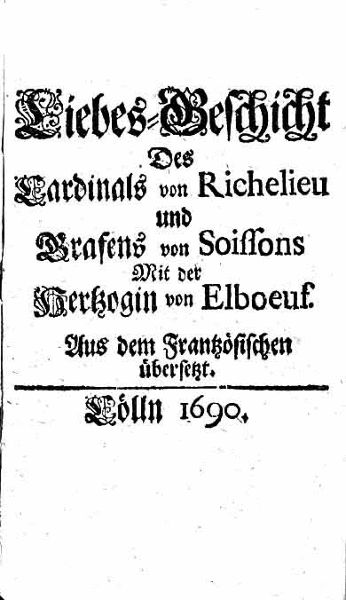 [Isaac Claude,] Liebes-Geschicht Des Cardinals von Richelieu und Grafens von Soissons Mit der Hertzogin von Elboeuf: Aus dem Frantzösischen übersetzt (Cölln, 1690)