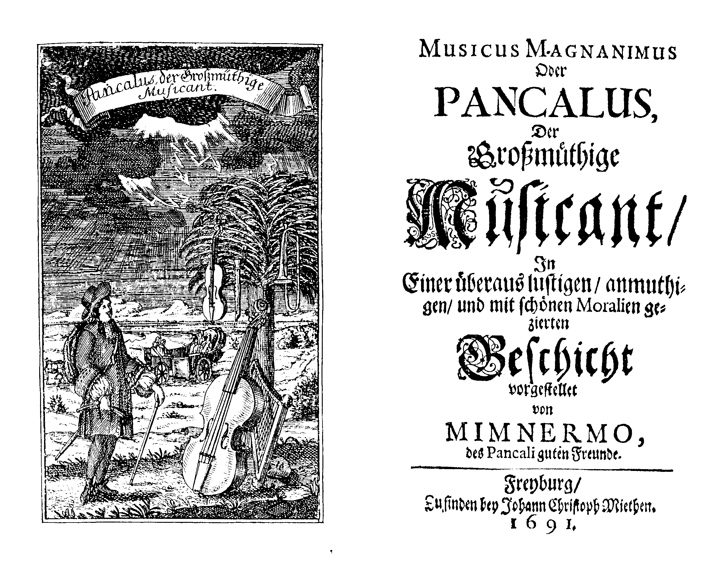 [Wolfgang Caspar Printz? Johann Kuhnau? =] Der großmüthige Musicant Pancalus, oder Musicus Magnanimus (Freyburg [recte: Dresden]: J. C. Mieth, 1691).