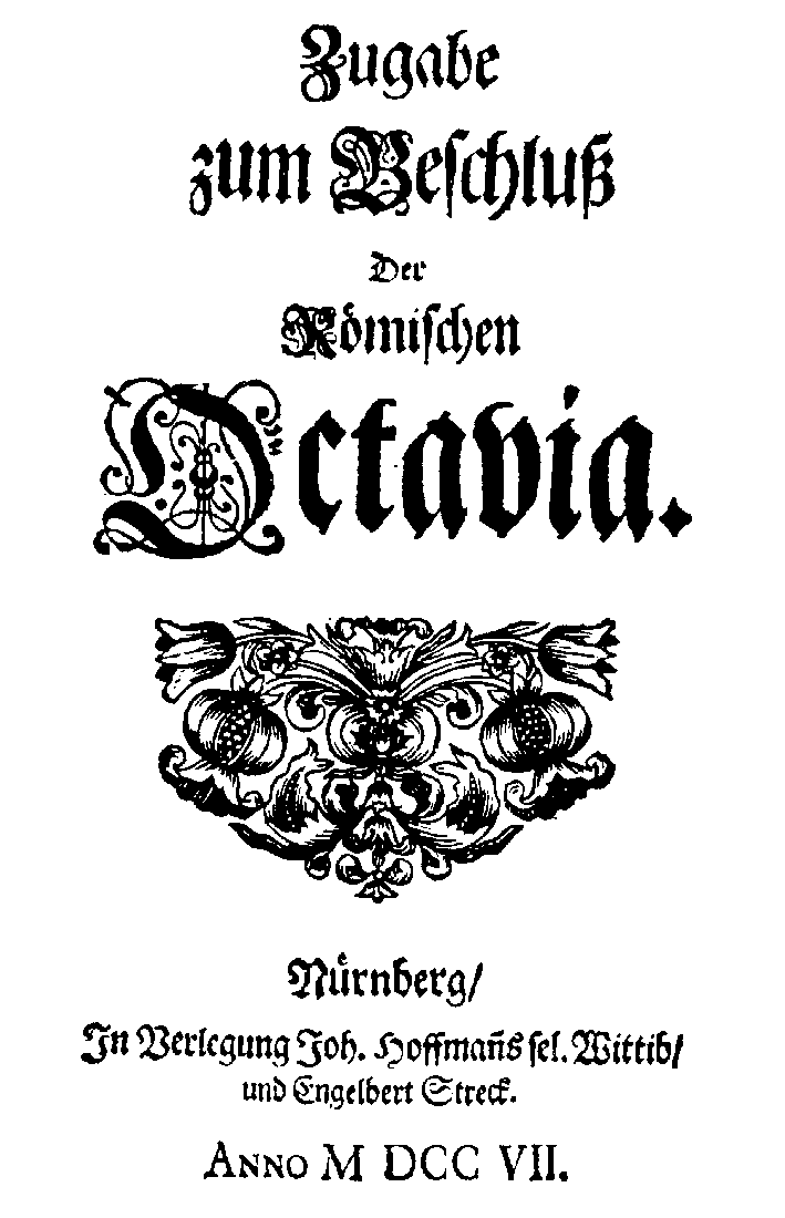 [Anton Ulrich Herzog zu Braunschweig und Lüneburg,]  Zugabe zum Beschluß der römischen Octavia, [vol. 6] (Nürnberg: J. Hoffmanns Wittib/ E. Streck, 1707).